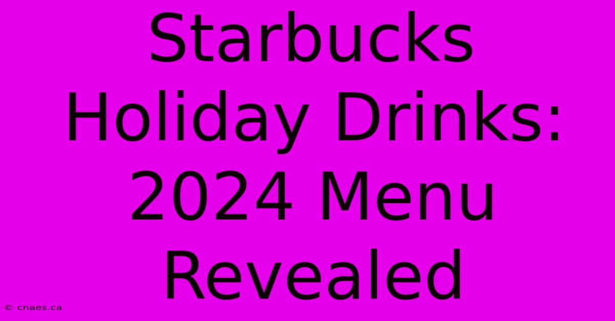 Starbucks Holiday Drinks: 2024 Menu Revealed