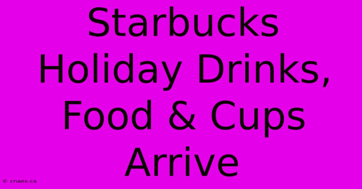 Starbucks Holiday Drinks, Food & Cups Arrive