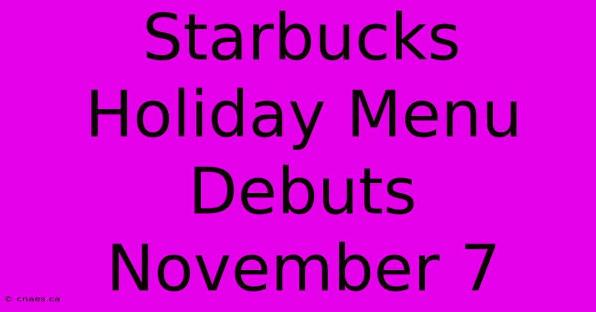 Starbucks Holiday Menu Debuts November 7 