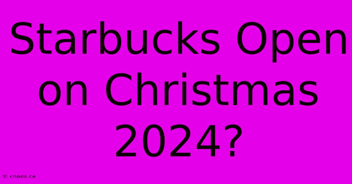 Starbucks Open On Christmas 2024?