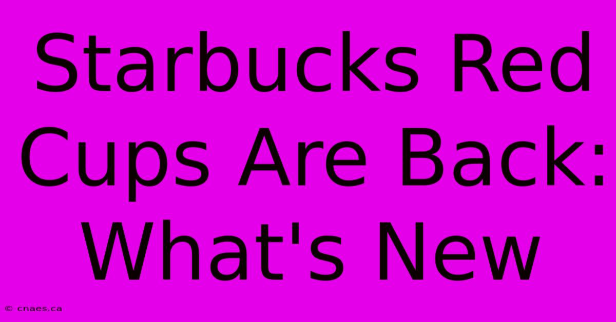 Starbucks Red Cups Are Back: What's New