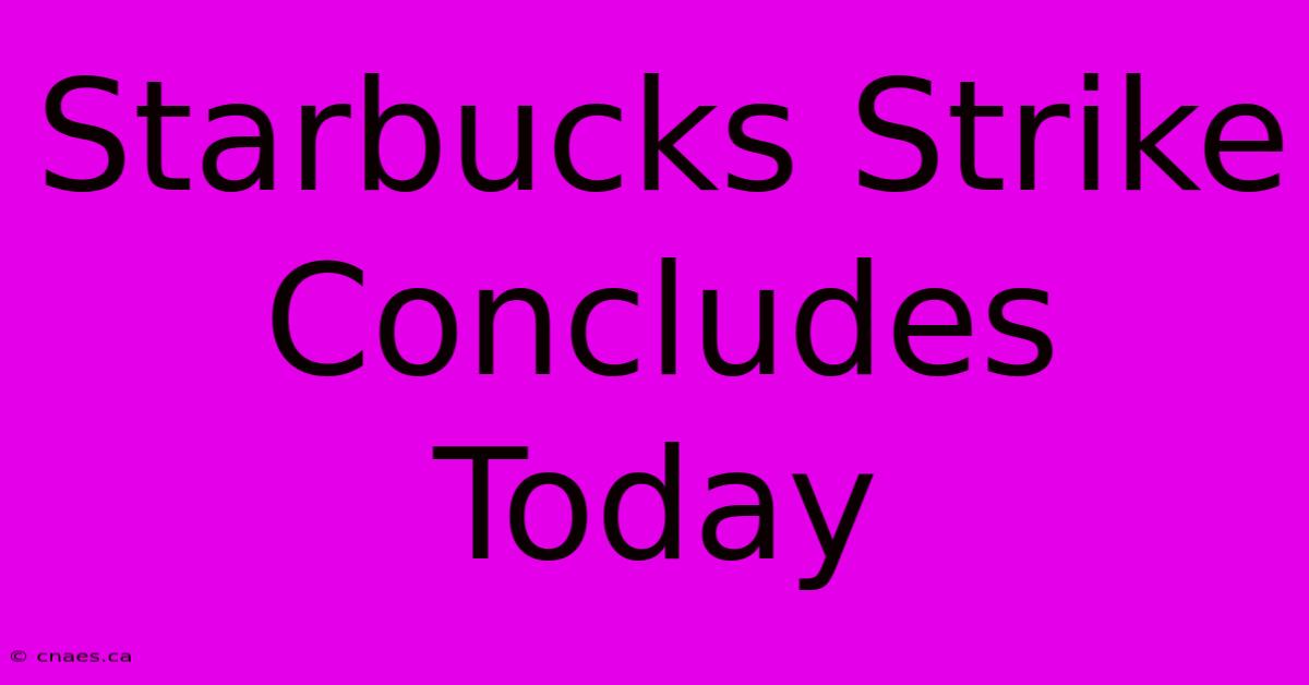 Starbucks Strike Concludes Today