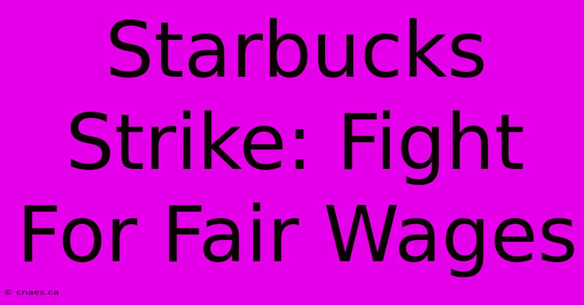 Starbucks Strike: Fight For Fair Wages