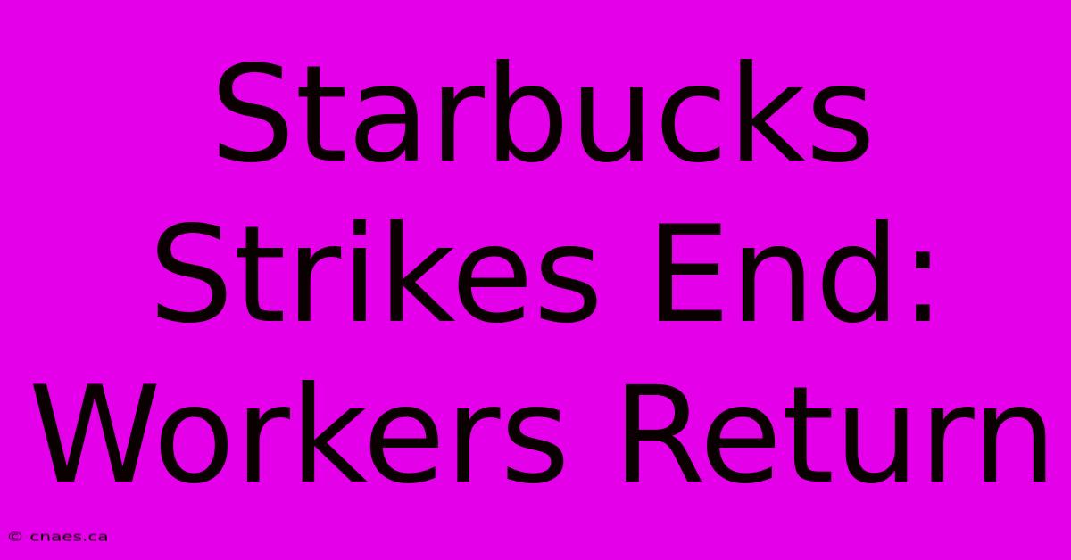 Starbucks Strikes End: Workers Return