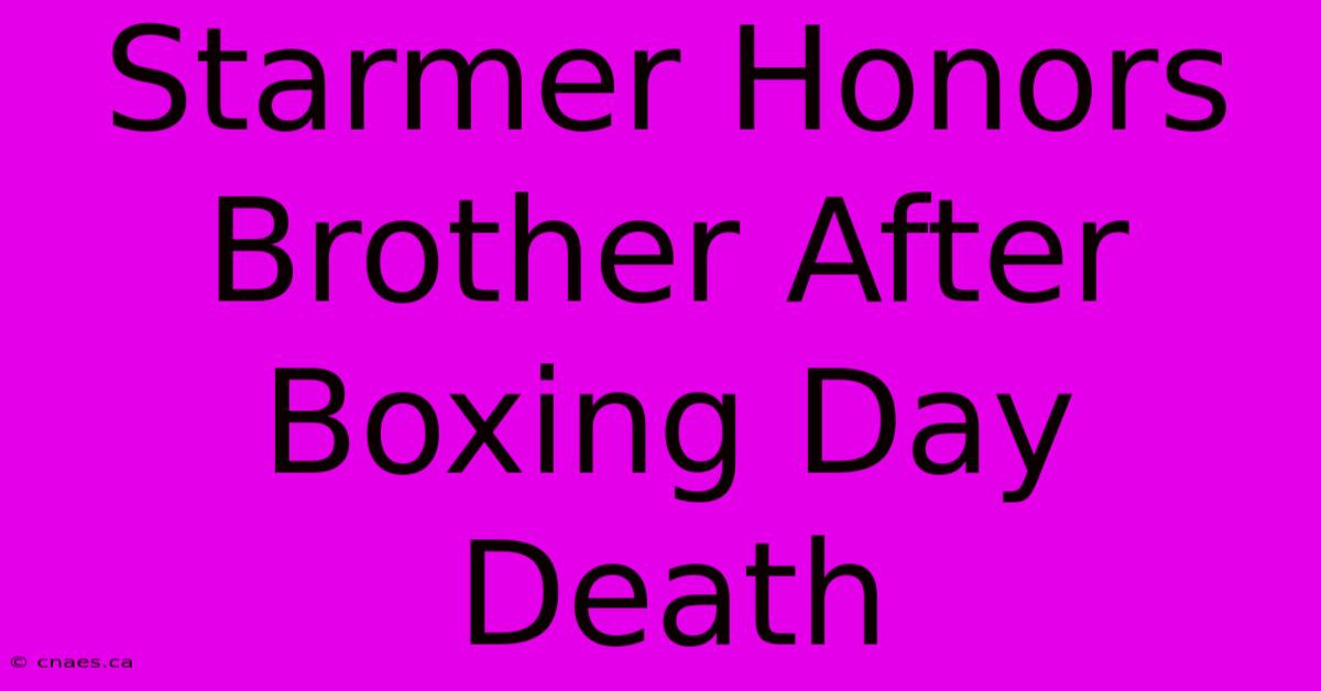 Starmer Honors Brother After Boxing Day Death