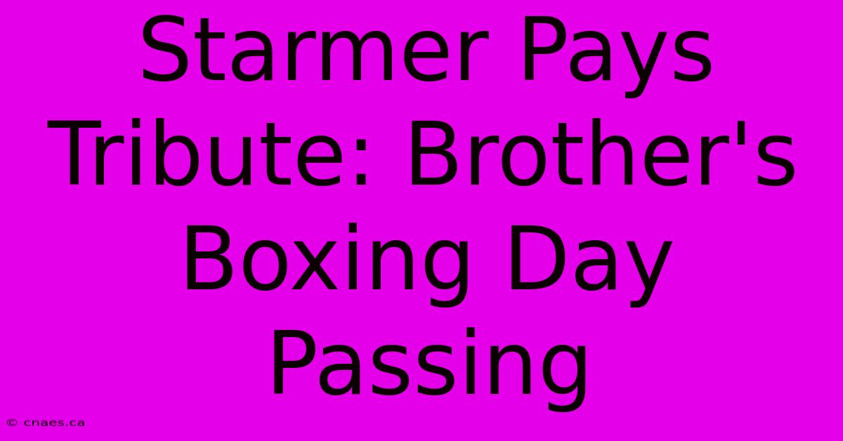 Starmer Pays Tribute: Brother's Boxing Day Passing