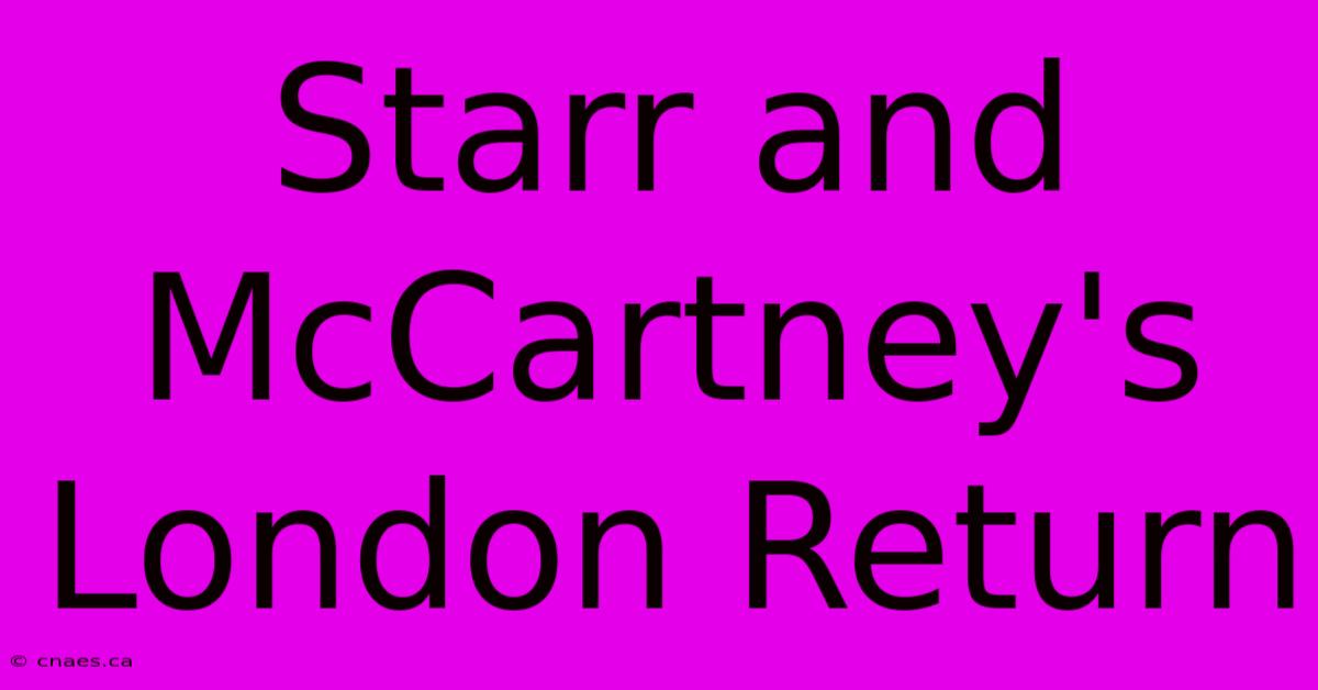 Starr And McCartney's London Return