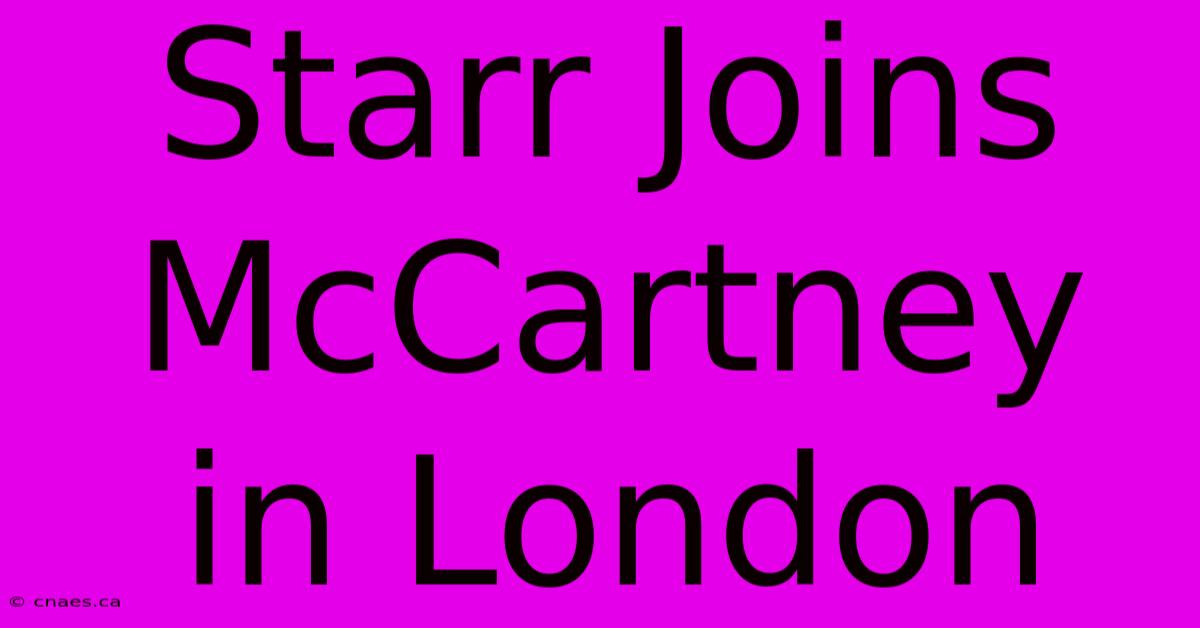 Starr Joins McCartney In London