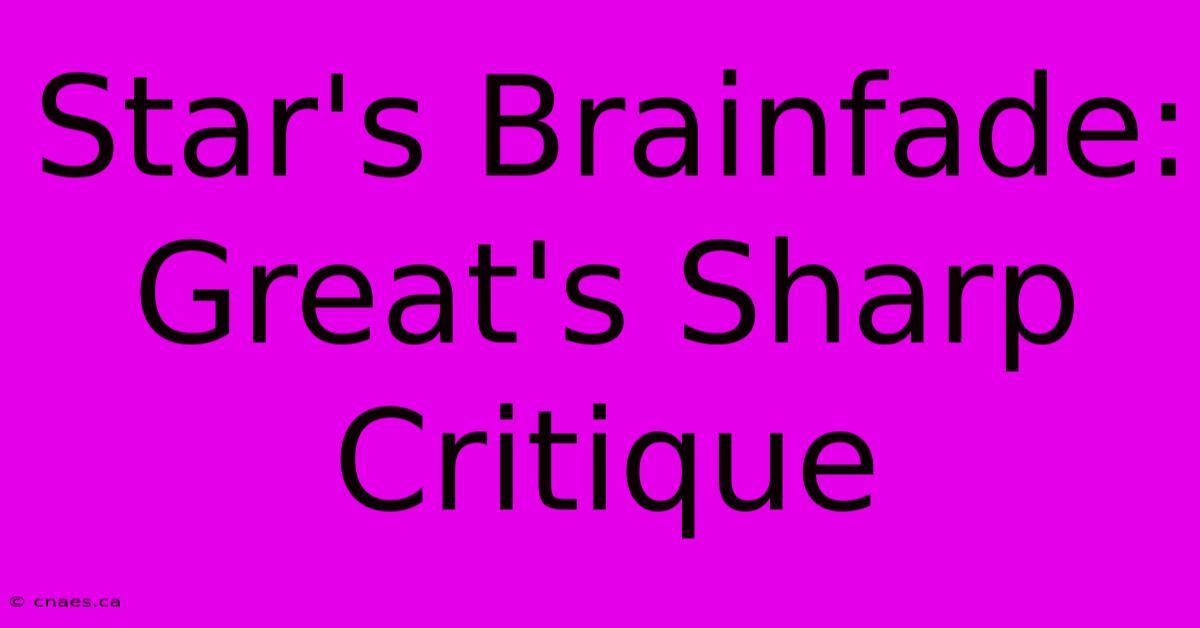 Star's Brainfade: Great's Sharp Critique