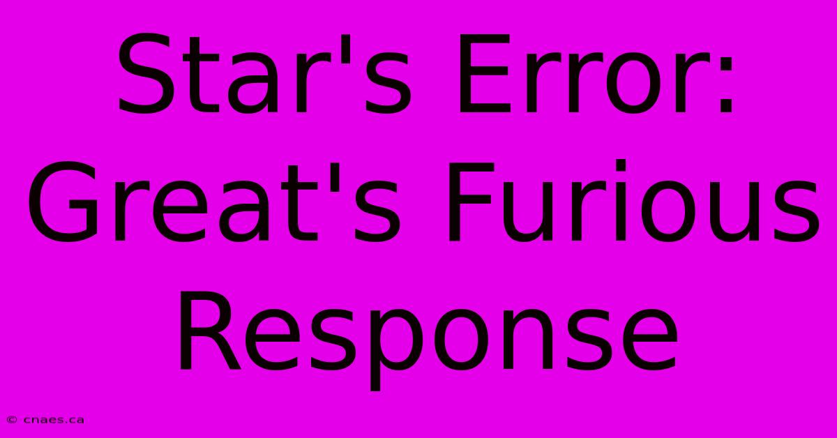 Star's Error: Great's Furious Response