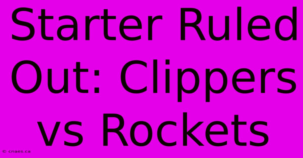 Starter Ruled Out: Clippers Vs Rockets