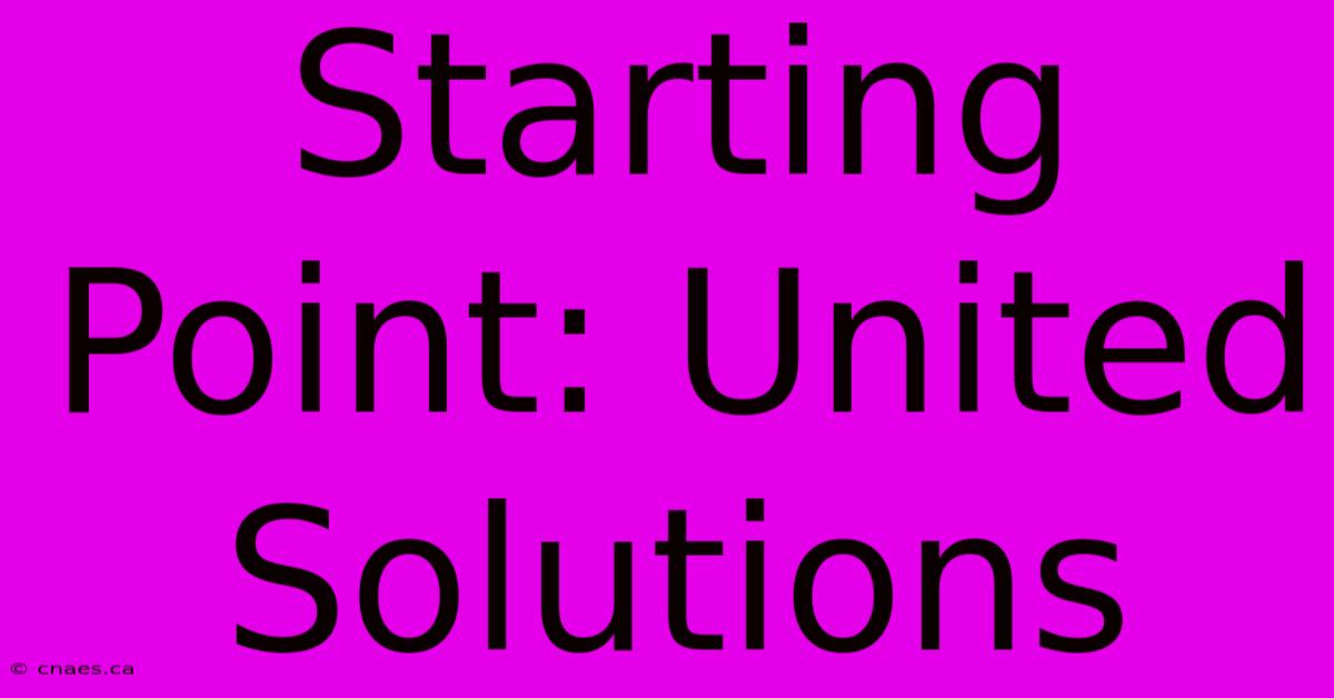 Starting Point: United Solutions