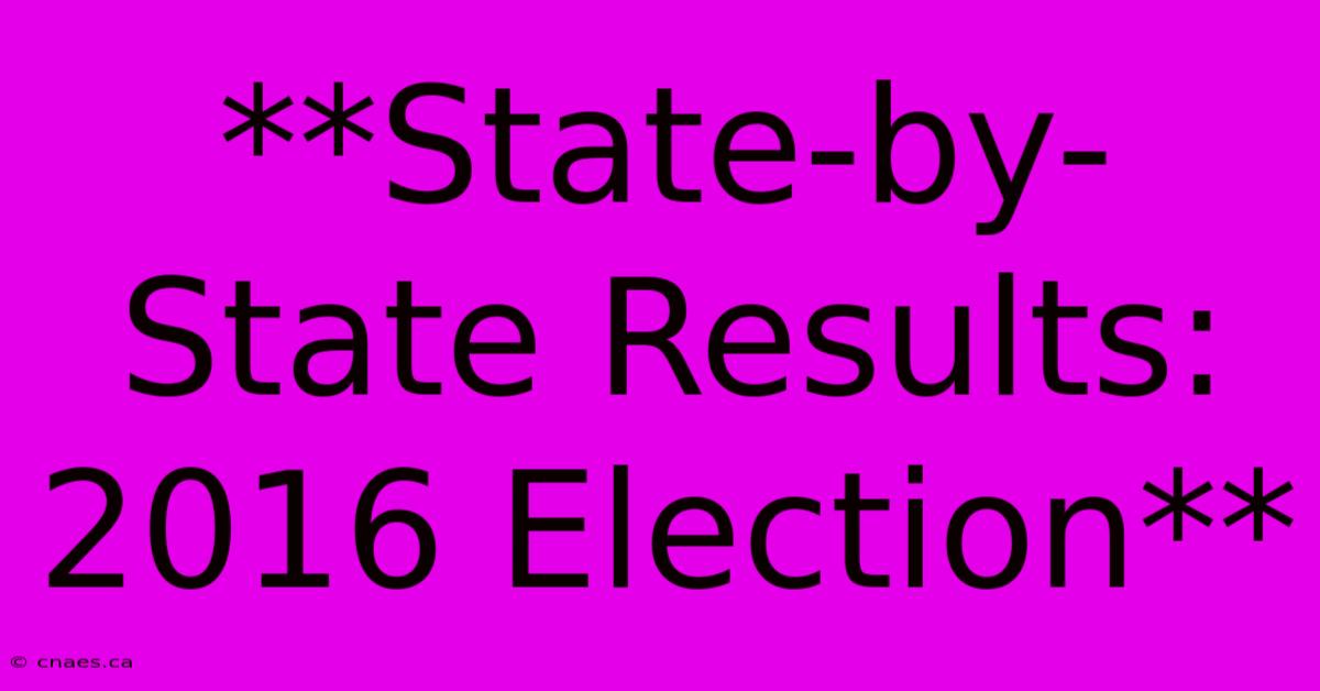 **State-by-State Results: 2016 Election**