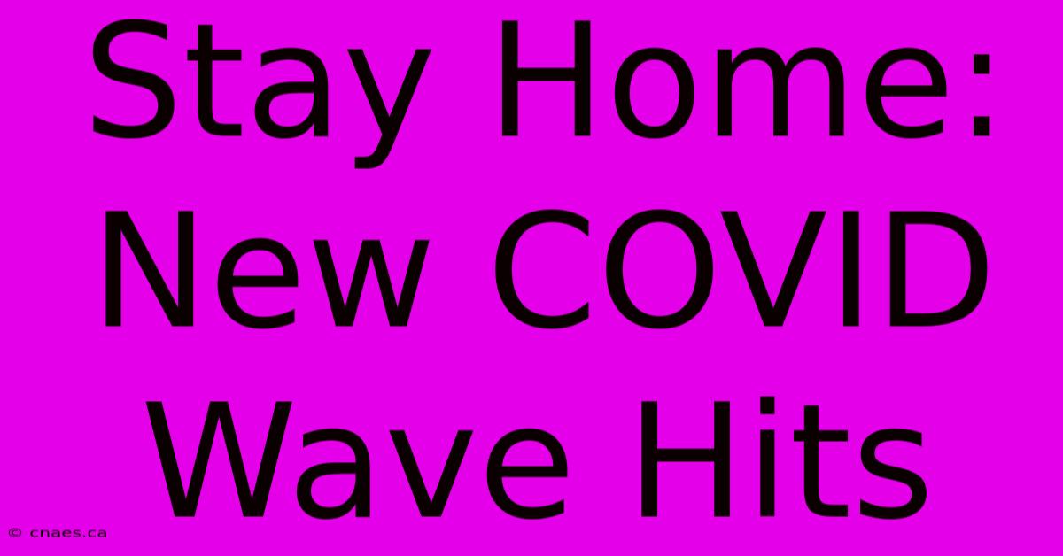 Stay Home: New COVID Wave Hits