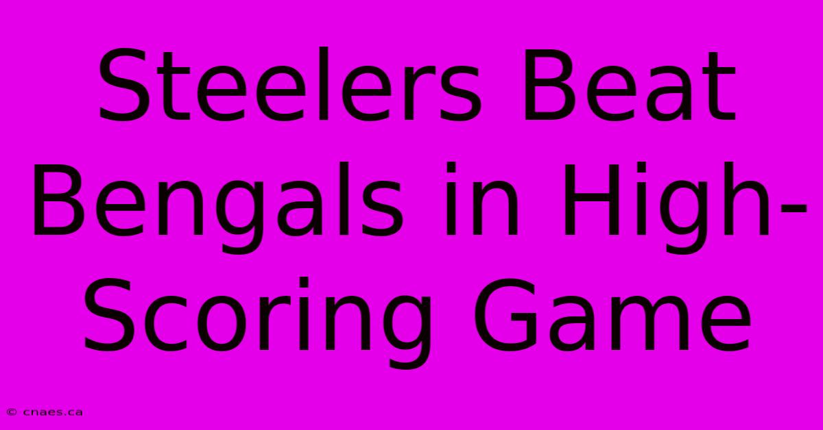 Steelers Beat Bengals In High-Scoring Game