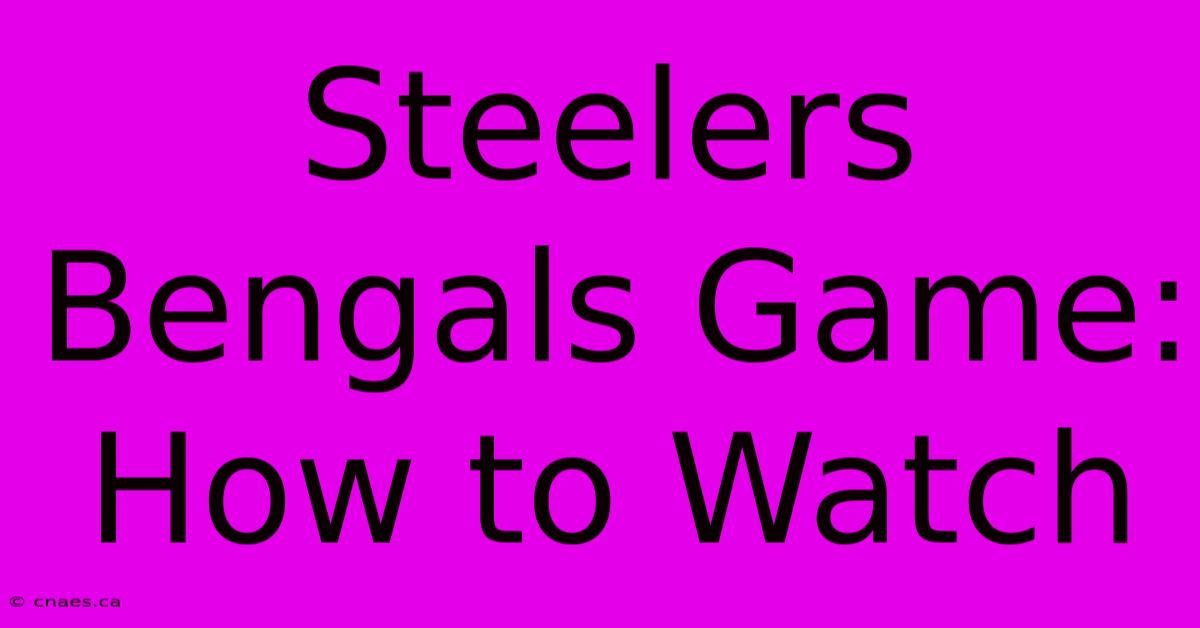 Steelers Bengals Game: How To Watch