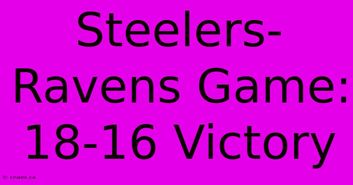 Steelers-Ravens Game: 18-16 Victory