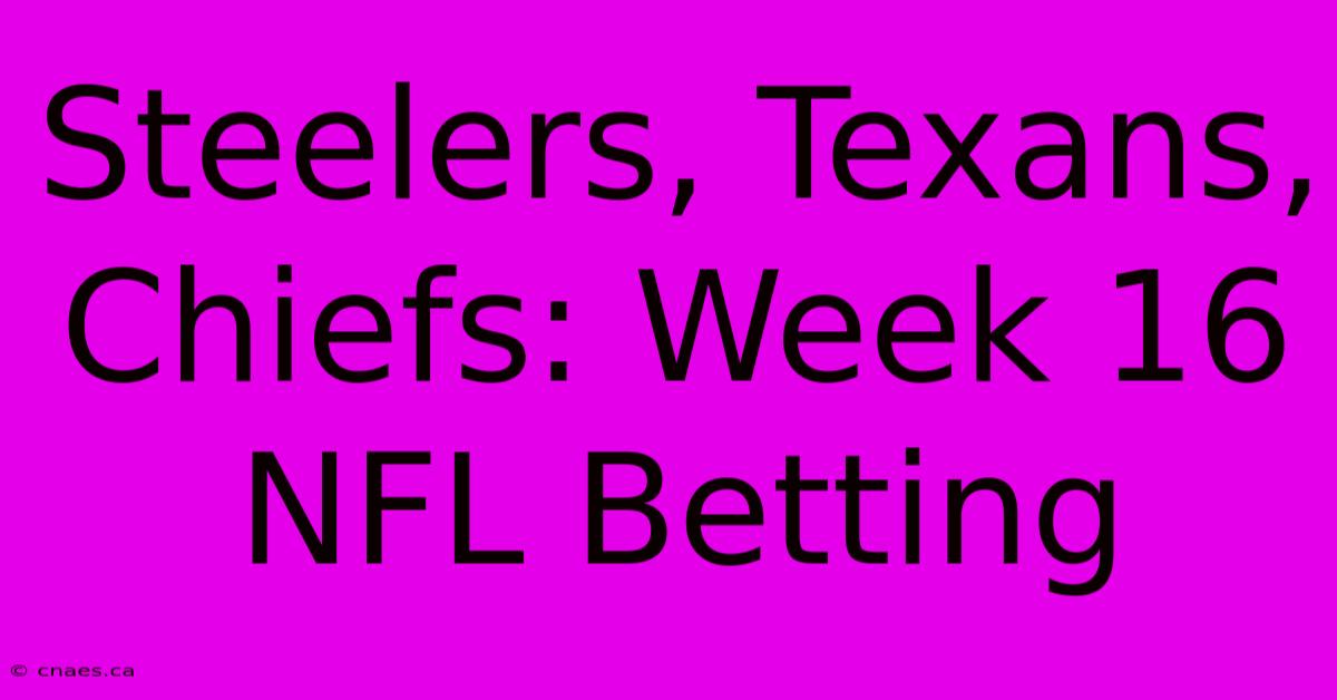 Steelers, Texans, Chiefs: Week 16 NFL Betting