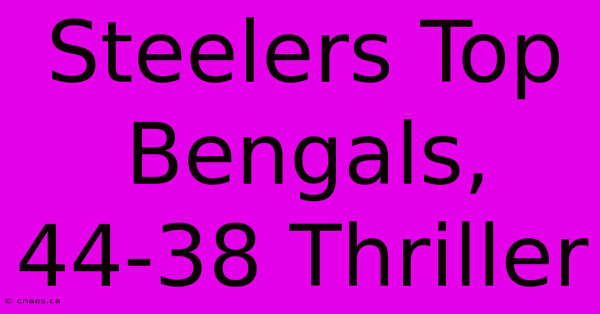 Steelers Top Bengals, 44-38 Thriller