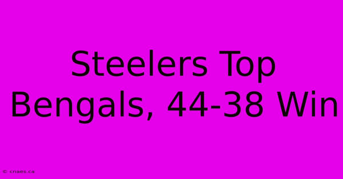 Steelers Top Bengals, 44-38 Win