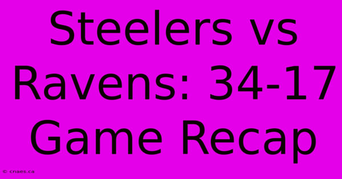 Steelers Vs Ravens: 34-17 Game Recap