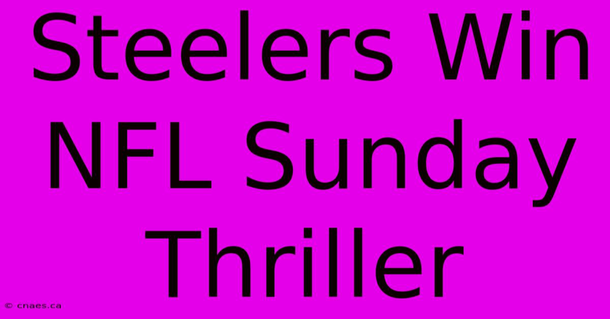 Steelers Win NFL Sunday Thriller