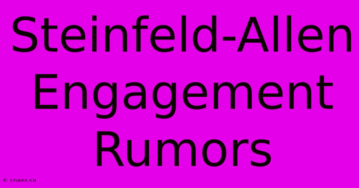 Steinfeld-Allen Engagement Rumors