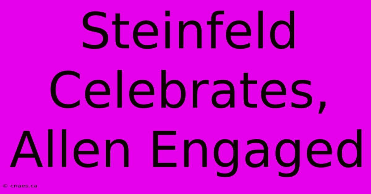 Steinfeld Celebrates, Allen Engaged