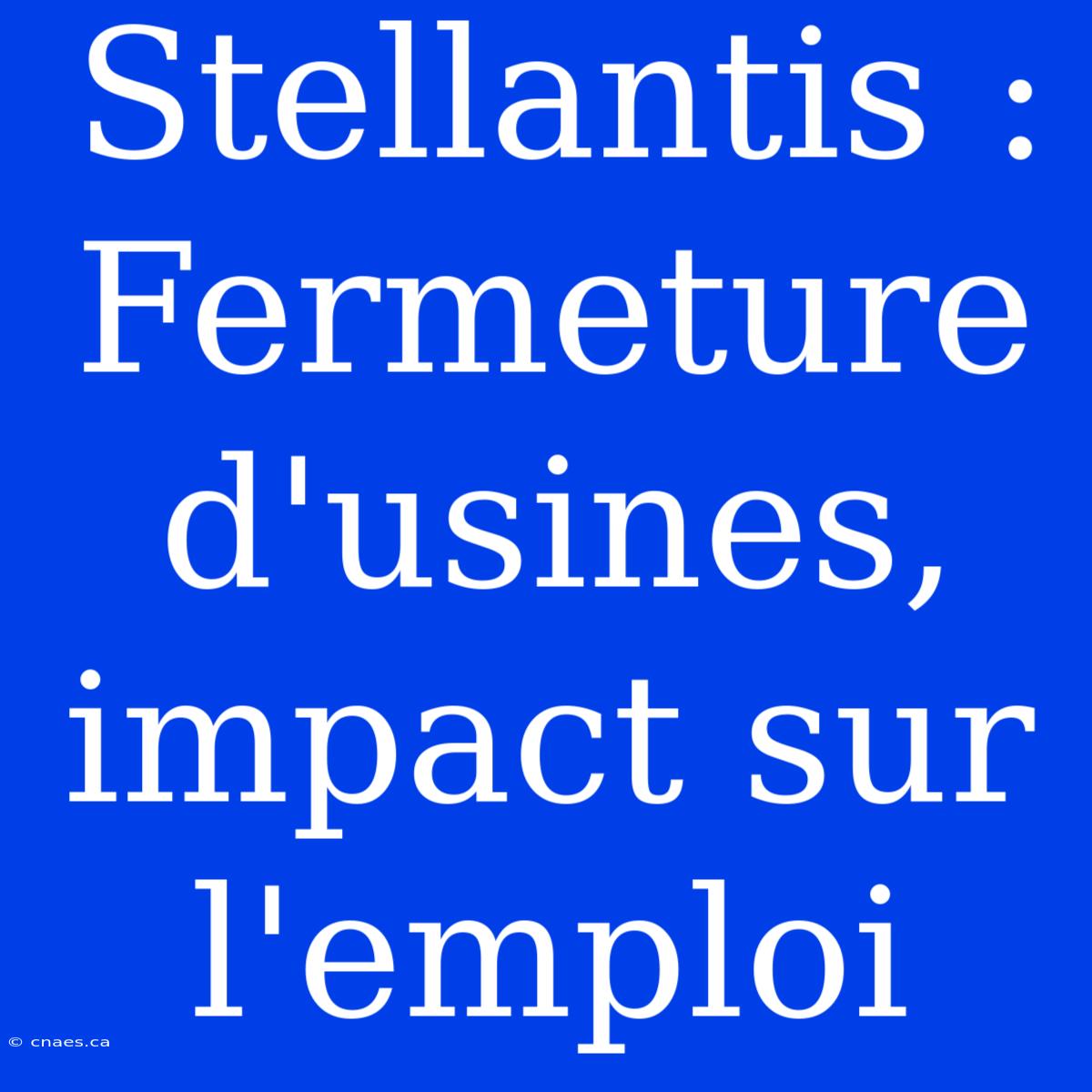 Stellantis : Fermeture D'usines, Impact Sur L'emploi