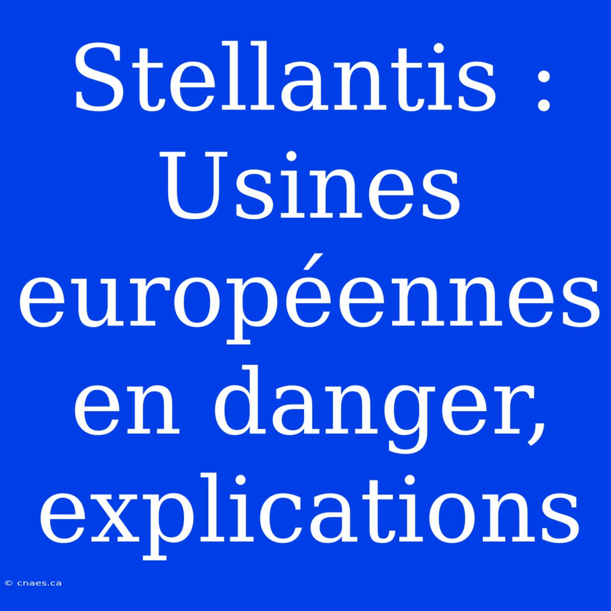 Stellantis : Usines Européennes En Danger, Explications