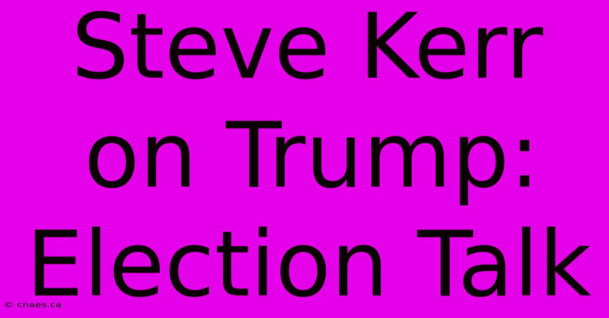 Steve Kerr On Trump: Election Talk 