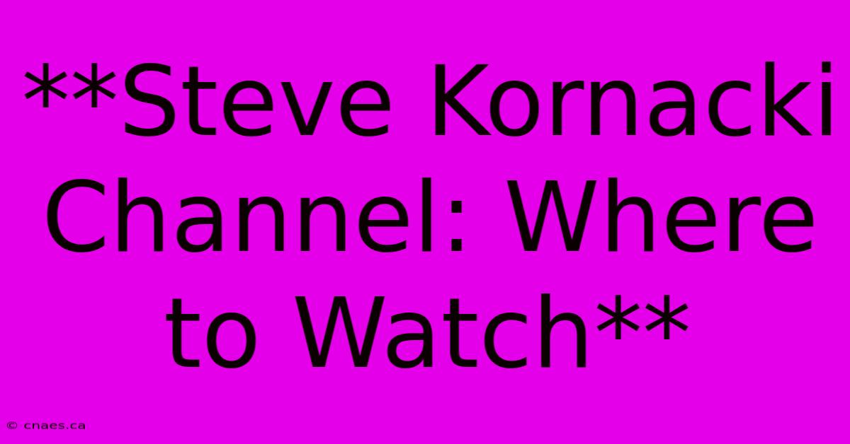 **Steve Kornacki Channel: Where To Watch**