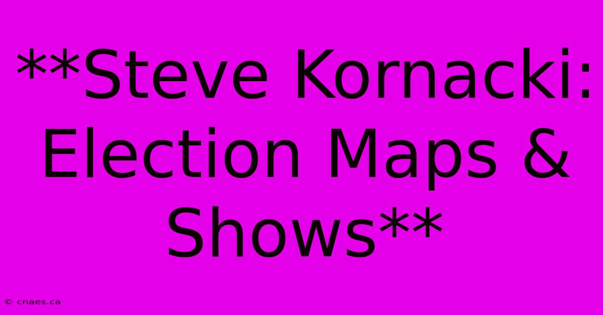 **Steve Kornacki: Election Maps & Shows**