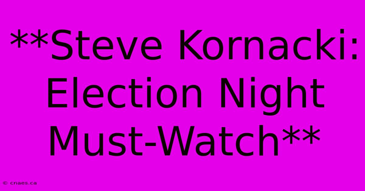 **Steve Kornacki: Election Night Must-Watch**