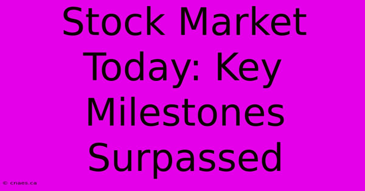 Stock Market Today: Key Milestones Surpassed