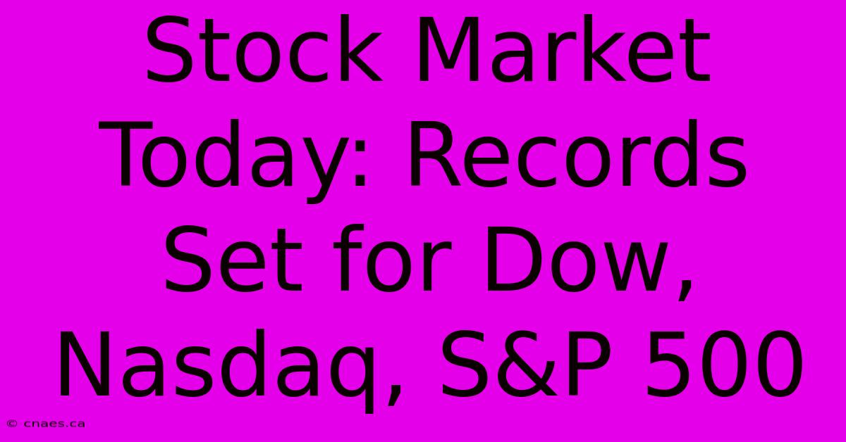 Stock Market Today: Records Set For Dow, Nasdaq, S&P 500 