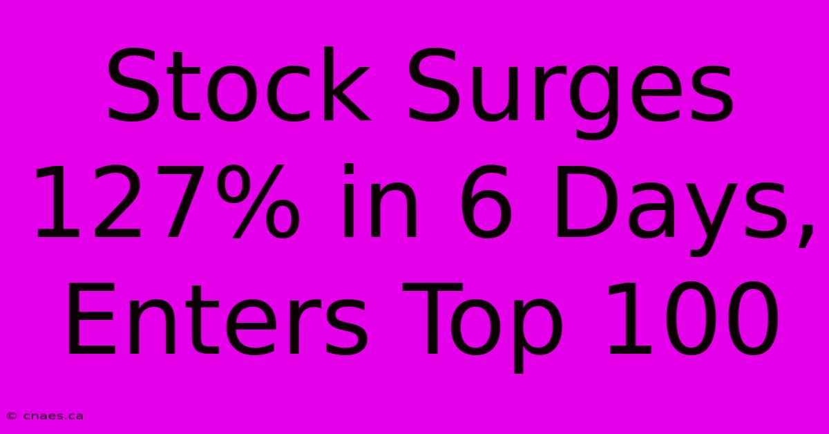 Stock Surges 127% In 6 Days, Enters Top 100