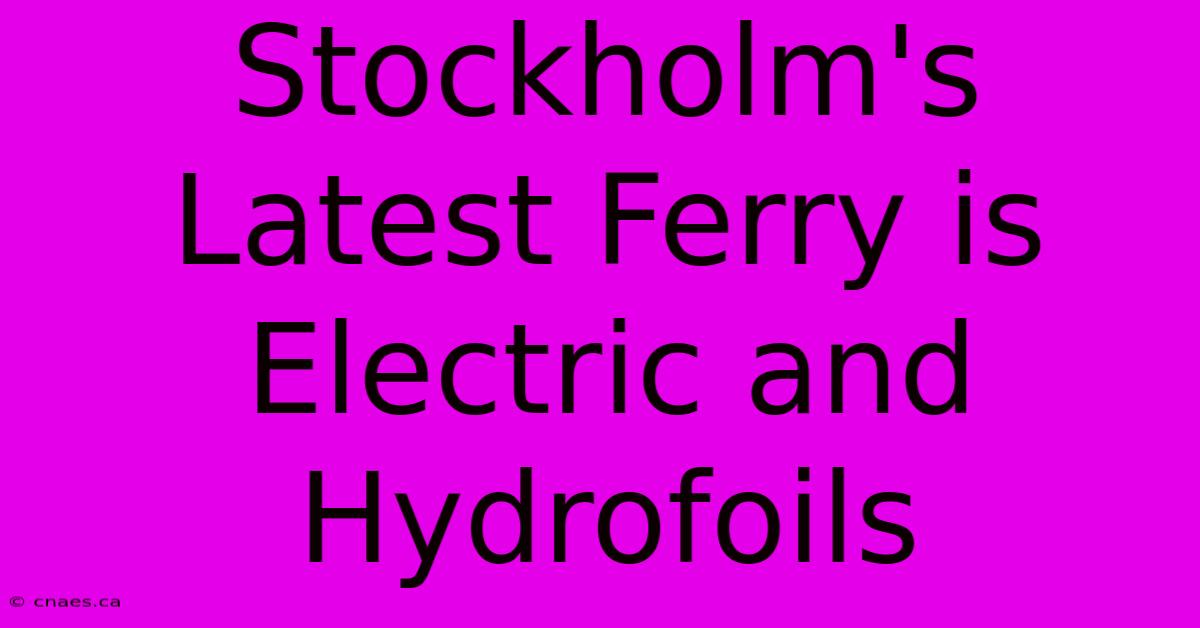 Stockholm's Latest Ferry Is Electric And Hydrofoils 