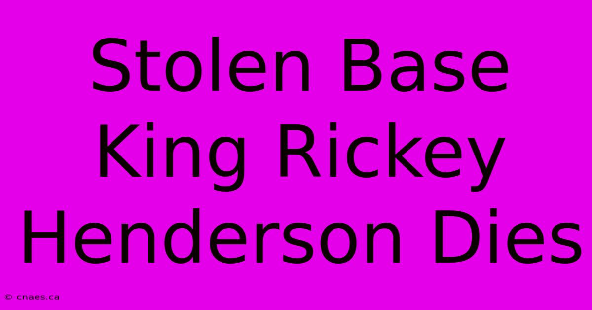 Stolen Base King Rickey Henderson Dies