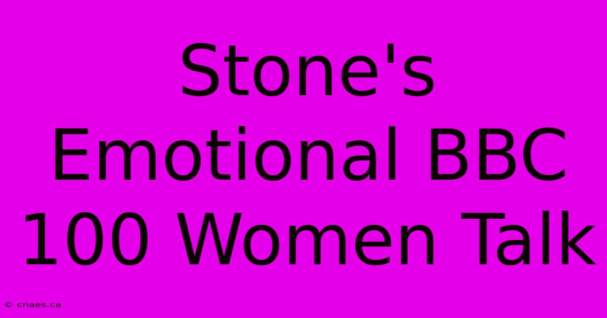 Stone's Emotional BBC 100 Women Talk