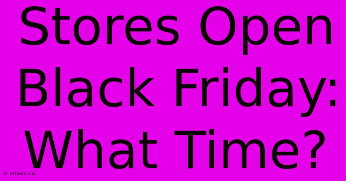 Stores Open Black Friday: What Time?