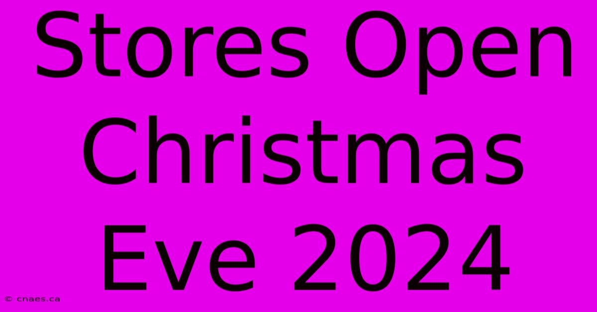 Stores Open Christmas Eve 2024