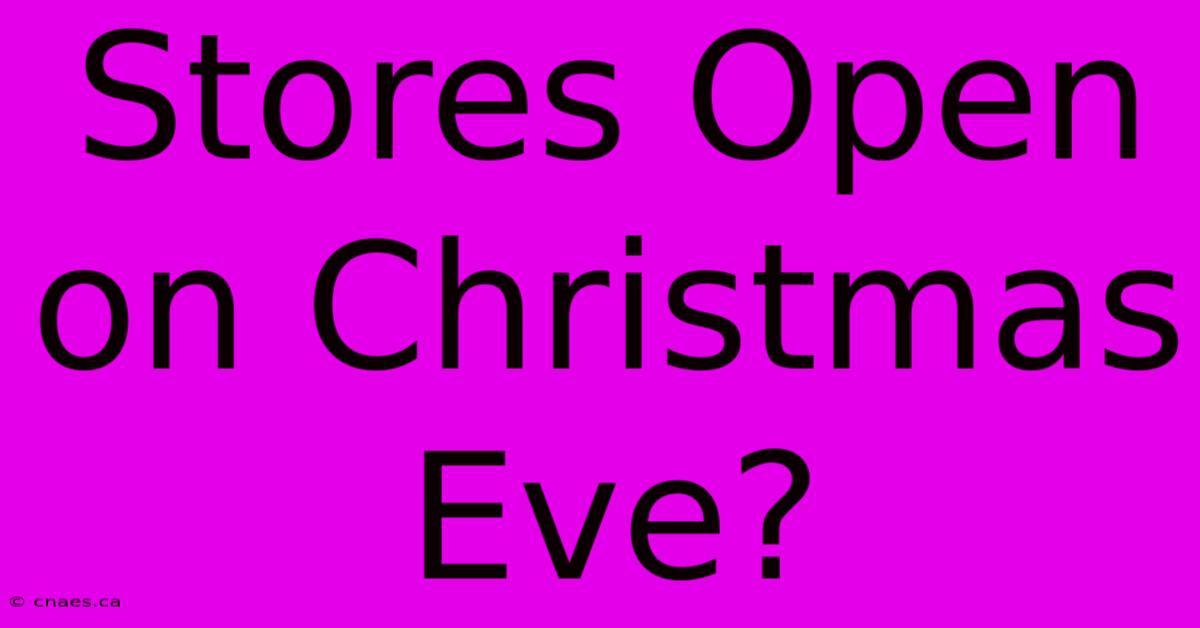 Stores Open On Christmas Eve?