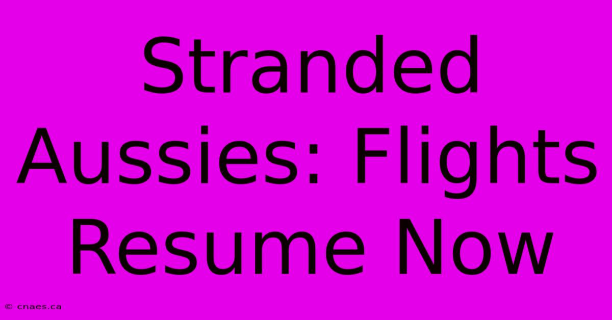 Stranded Aussies: Flights Resume Now