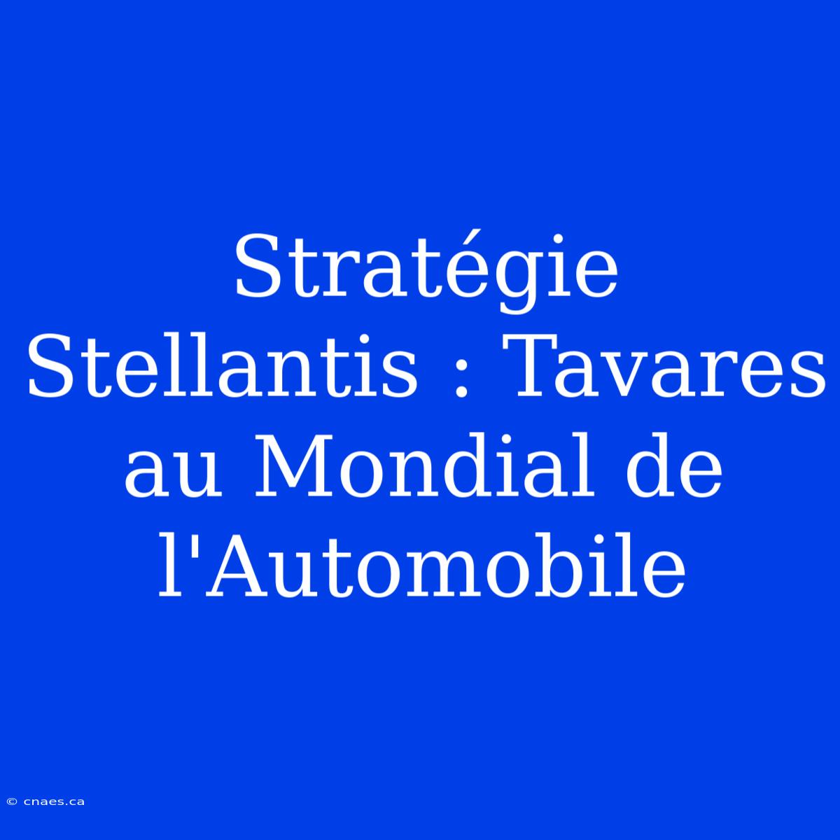 Stratégie Stellantis : Tavares Au Mondial De L'Automobile