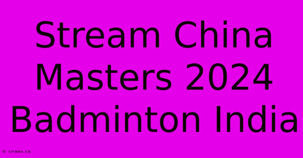 Stream China Masters 2024 Badminton India