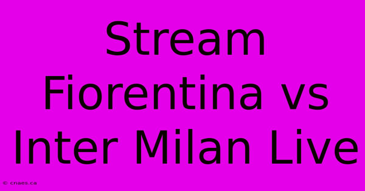 Stream Fiorentina Vs Inter Milan Live