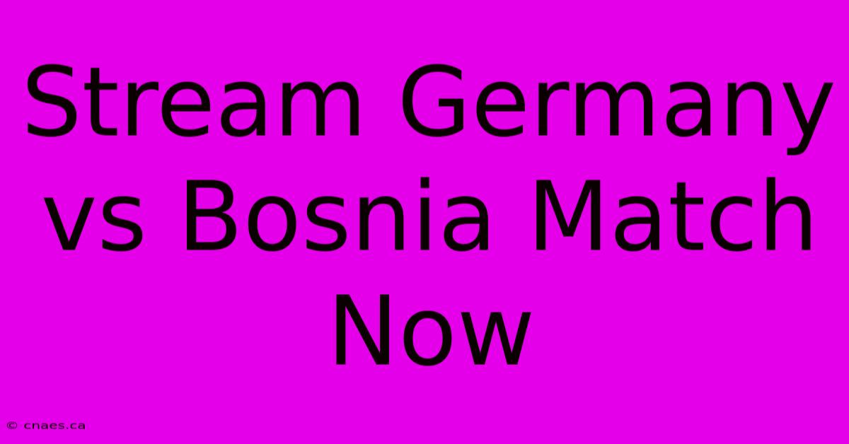 Stream Germany Vs Bosnia Match Now