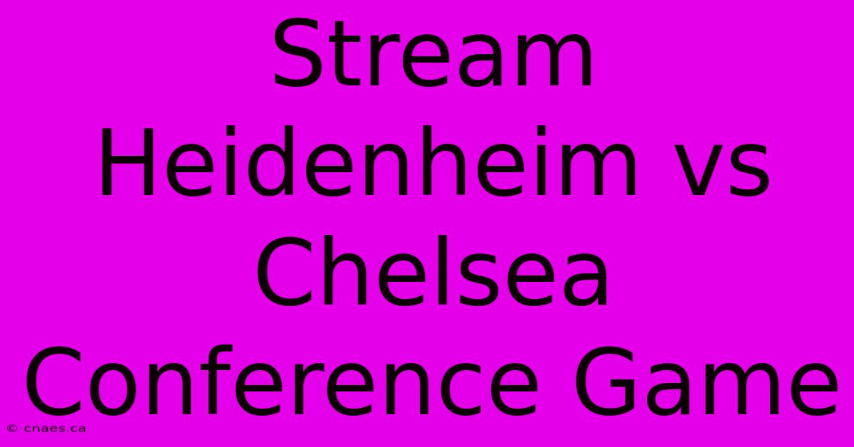 Stream Heidenheim Vs Chelsea Conference Game