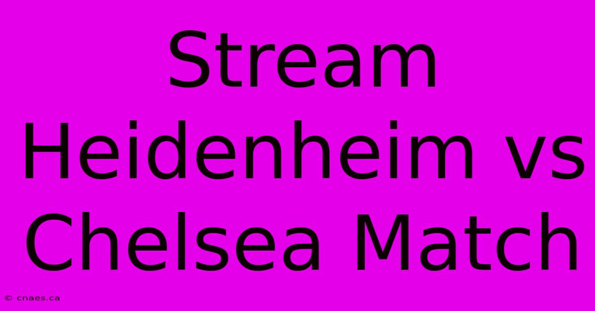 Stream Heidenheim Vs Chelsea Match